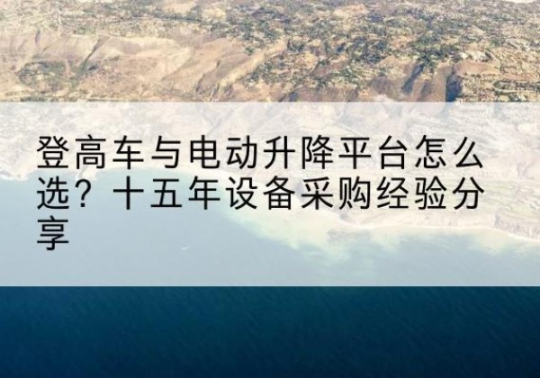 道外登高车厂家厂家-登高车与电动升降平台怎么选？十五年设备采购经验分享